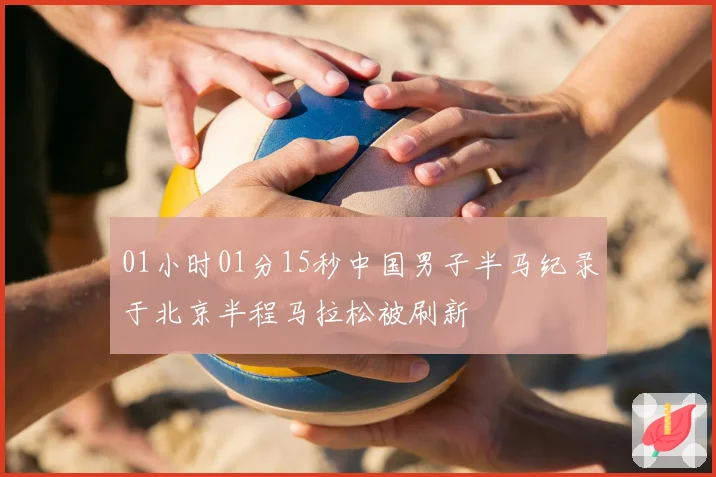 01小时01分15秒中国男子半马纪录于北京半程马拉松被刷新